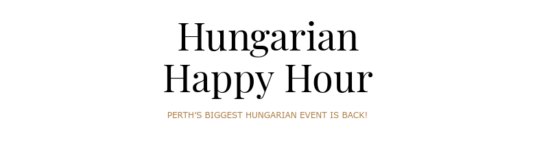 HungarianHappy Hour PERTH’S BIGGEST HUNGARIAN EVENT IS BACK!