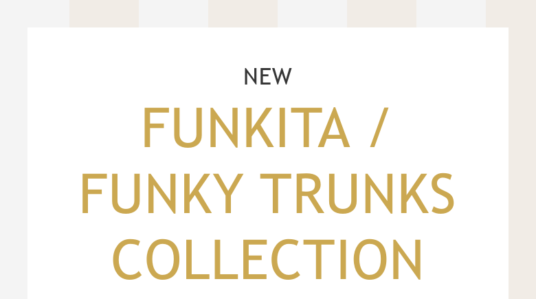 NEWFUNKITA / FUNKY TRUNKS COLLECTION