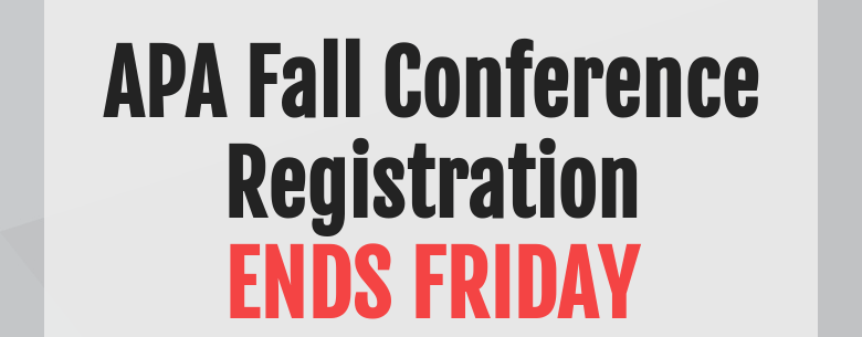APA Fall ConferenceRegistrationENDS FRIDAY
