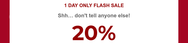 1 DAY ONLY FLASH SALEShh… don't tell anyone else!20%