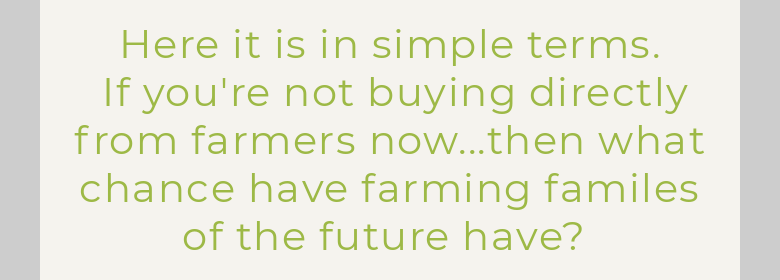 Here it is in simple terms. If you're not buying directly from farmers now...then what chance hav...