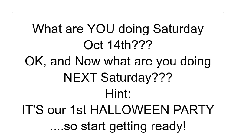 What are YOU doing Saturday Oct 14th???OK, and Now what are you doing NEXT Saturday???Hint:IT'S o...